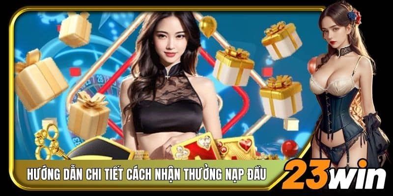 Cách nhận thưởng nạp đầu 23Win dễ thực hiện mỗi ngày
