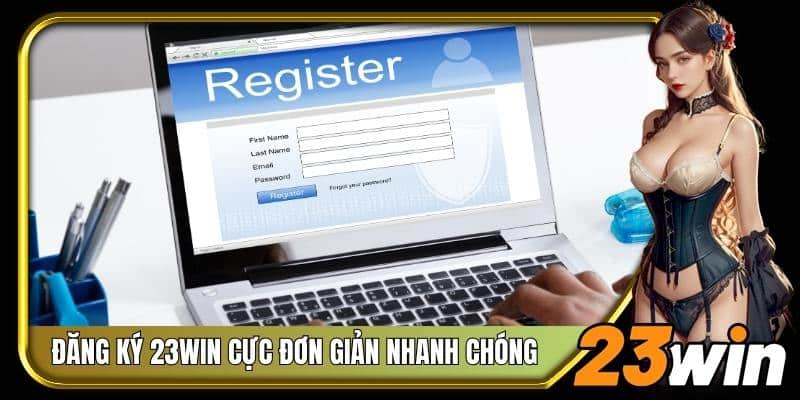 Quy trình đăng ký 23Win cực đơn giản, nhanh chóng