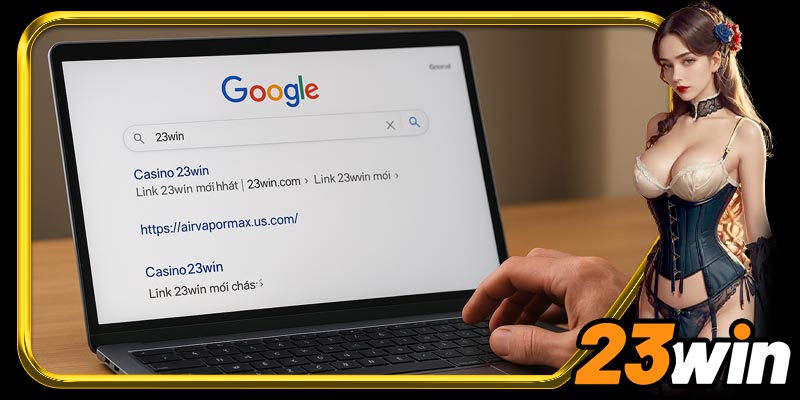 Hướng Dẫn Truy Cập 23win chính thức bằng google